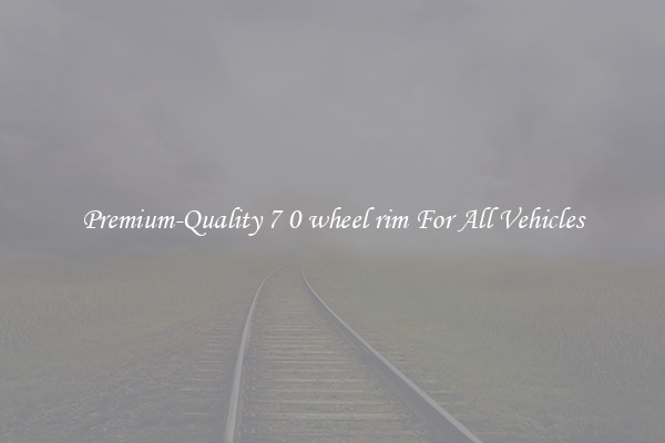 Premium-Quality 7 0 wheel rim For All Vehicles