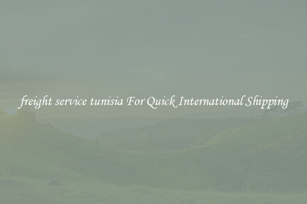 freight service tunisia For Quick International Shipping