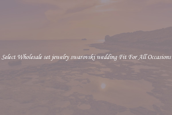 Select Wholesale set jewelry swarovski wedding Fit For All Occasions
