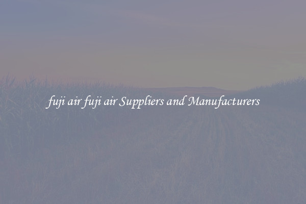 fuji air fuji air Suppliers and Manufacturers