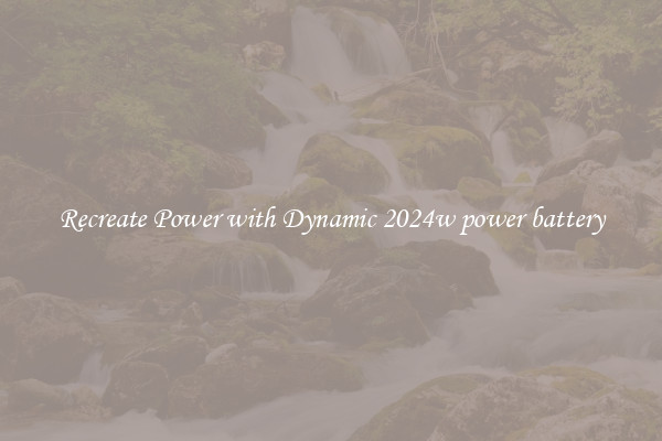 Recreate Power with Dynamic 2024w power battery