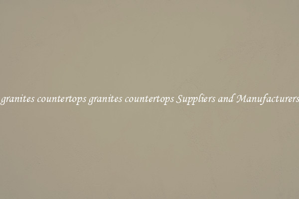 granites countertops granites countertops Suppliers and Manufacturers