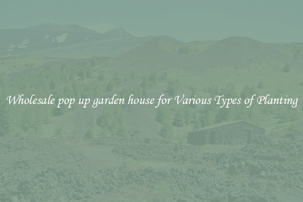Wholesale pop up garden house for Various Types of Planting