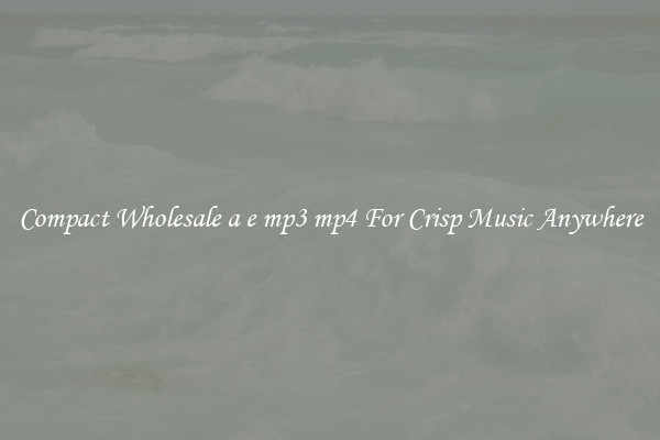 Compact Wholesale a e mp3 mp4 For Crisp Music Anywhere