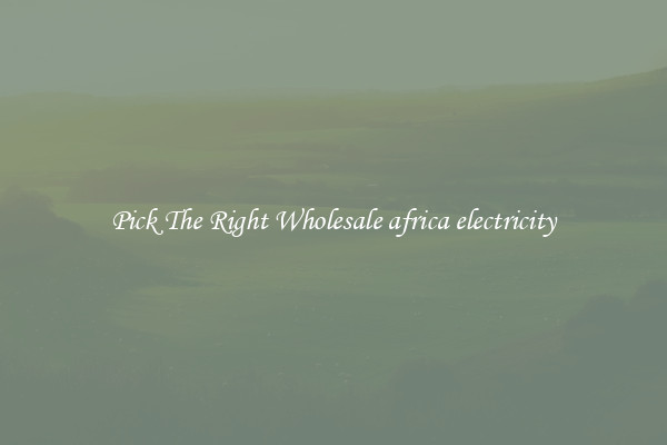 Pick The Right Wholesale africa electricity