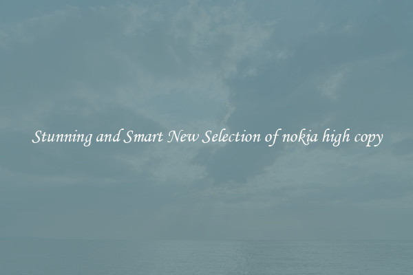 Stunning and Smart New Selection of nokia high copy