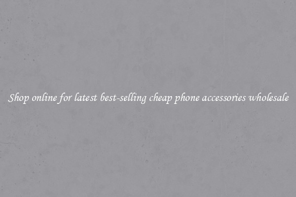 Shop online for latest best-selling cheap phone accessories wholesale