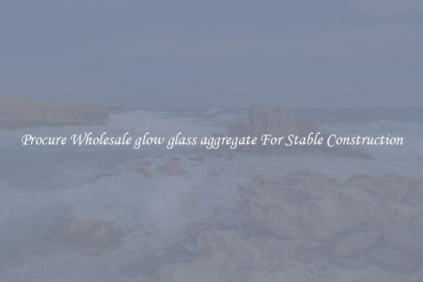 Procure Wholesale glow glass aggregate For Stable Construction
