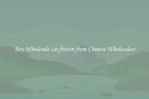 Buy Wholesale cas frozen from Chinese Wholesalers