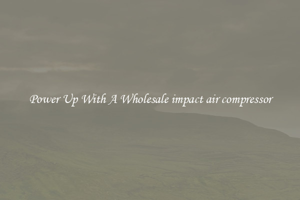 Power Up With A Wholesale impact air compressor
