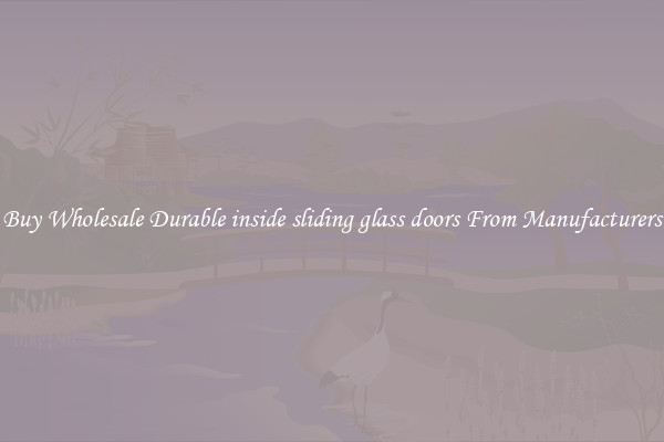 Buy Wholesale Durable inside sliding glass doors From Manufacturers