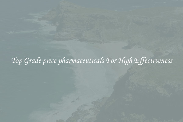 Top Grade price pharmaceuticals For High Effectiveness