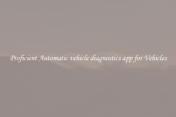 Proficient Automatic vehicle diagnostics app for Vehicles