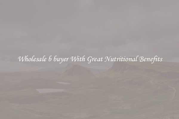 Wholesale b buyer With Great Nutritional Benefits