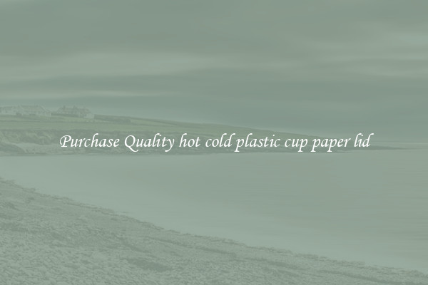Purchase Quality hot cold plastic cup paper lid
