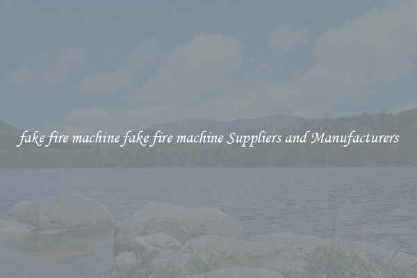fake fire machine fake fire machine Suppliers and Manufacturers