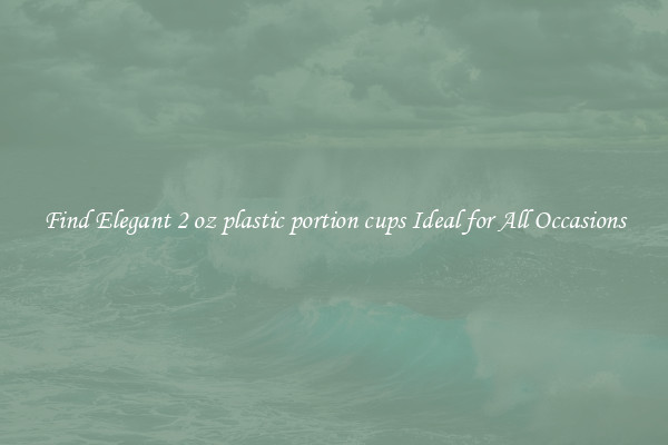 Find Elegant 2 oz plastic portion cups Ideal for All Occasions