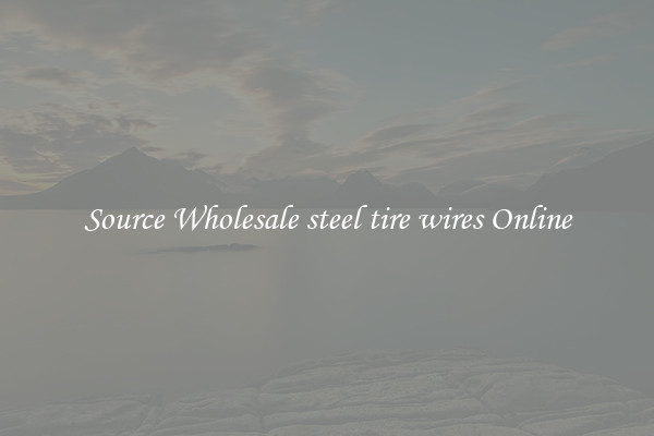 Source Wholesale steel tire wires Online