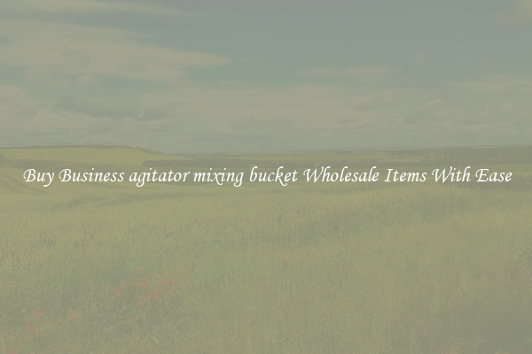 Buy Business agitator mixing bucket Wholesale Items With Ease