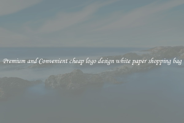 Premium and Convenient cheap logo design white paper shopping bag