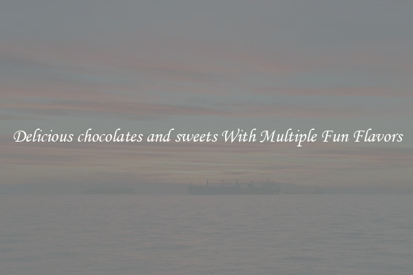 Delicious chocolates and sweets With Multiple Fun Flavors