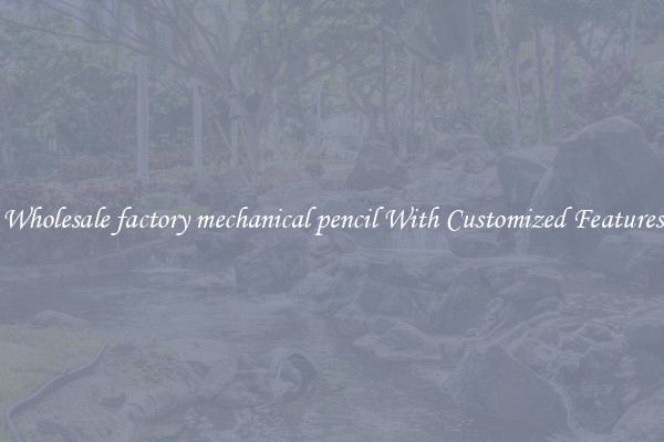 Wholesale factory mechanical pencil With Customized Features