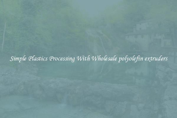 Simple Plastics Processing With Wholesale polyolefin extruders