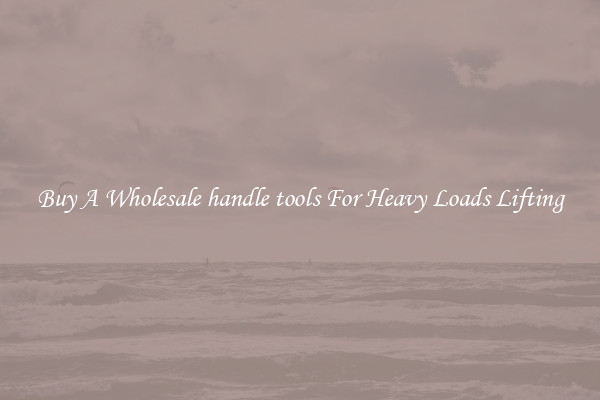 Buy A Wholesale handle tools For Heavy Loads Lifting