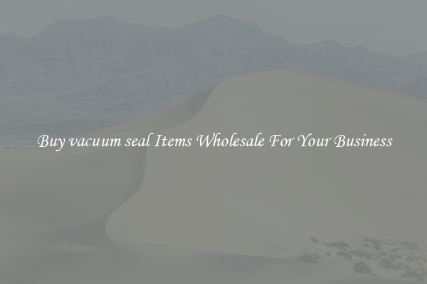 Buy vacuum seal Items Wholesale For Your Business