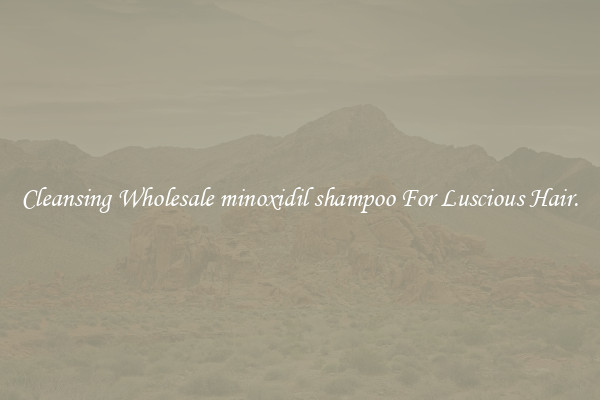 Cleansing Wholesale minoxidil shampoo For Luscious Hair.