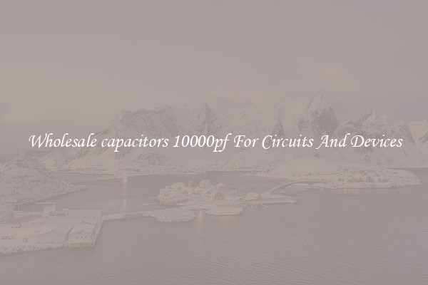 Wholesale capacitors 10000pf For Circuits And Devices
