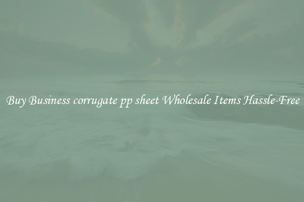 Buy Business corrugate pp sheet Wholesale Items Hassle-Free