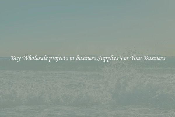 Buy Wholesale projects in business Supplies For Your Business