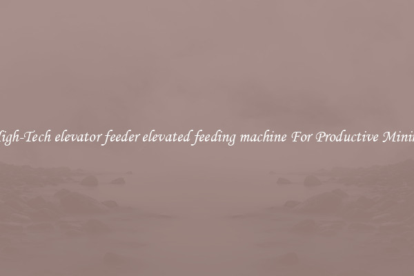 High-Tech elevator feeder elevated feeding machine For Productive Mining