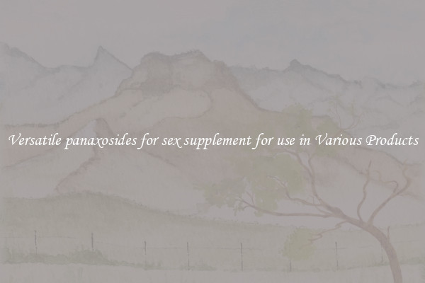 Versatile panaxosides for sex supplement for use in Various Products