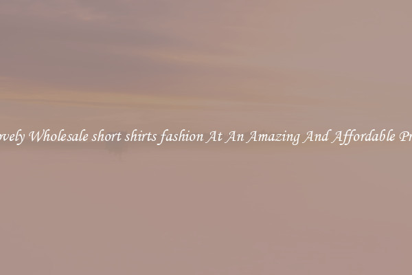 Lovely Wholesale short shirts fashion At An Amazing And Affordable Price