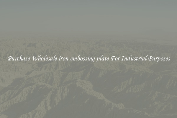Purchase Wholesale iron embossing plate For Industrial Purposes