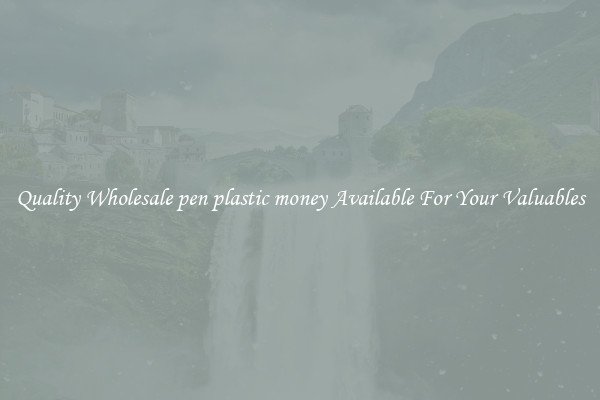 Quality Wholesale pen plastic money Available For Your Valuables