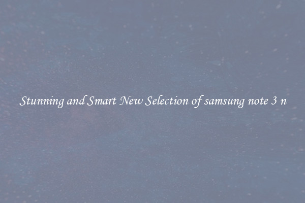 Stunning and Smart New Selection of samsung note 3 n