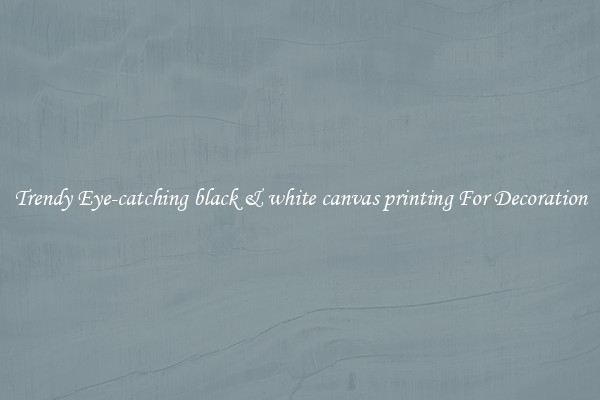Trendy Eye-catching black & white canvas printing For Decoration