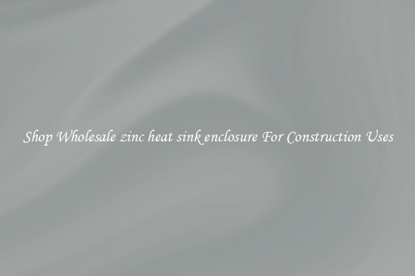 Shop Wholesale zinc heat sink enclosure For Construction Uses