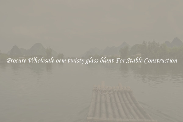 Procure Wholesale oem twisty glass blunt For Stable Construction