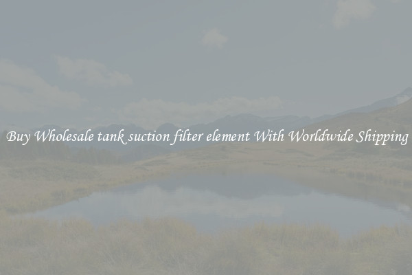  Buy Wholesale tank suction filter element With Worldwide Shipping 