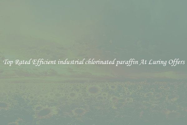 Top Rated Efficient industrial chlorinated paraffin At Luring Offers