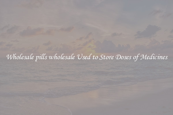 Wholesale pills wholesale Used to Store Doses of Medicines